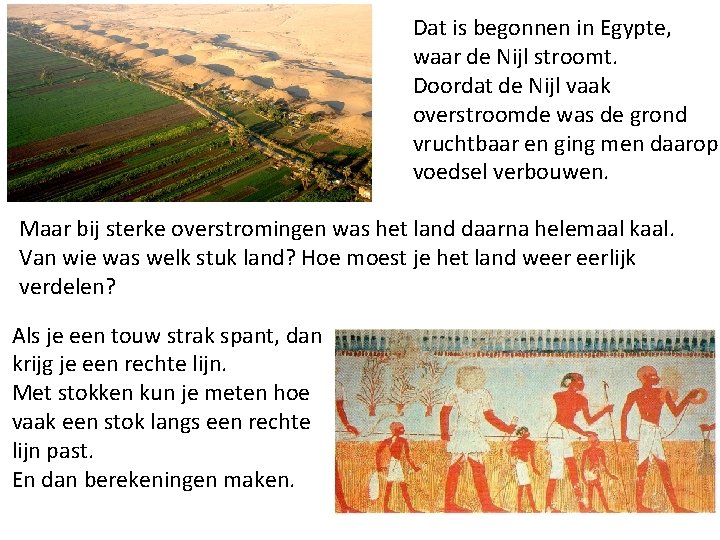 Dat is begonnen in Egypte, waar de Nijl stroomt. Doordat de Nijl vaak overstroomde