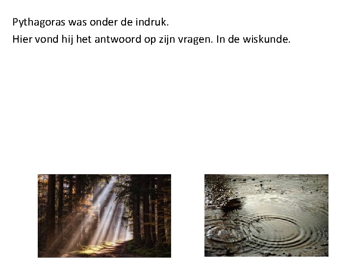 Pythagoras was onder de indruk. Hier vond hij het antwoord op zijn vragen. In