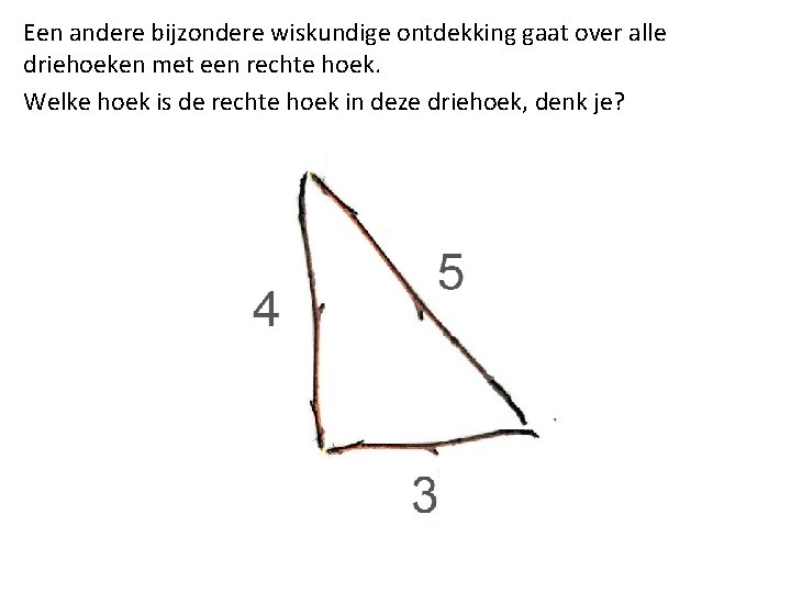 Een andere bijzondere wiskundige ontdekking gaat over alle driehoeken met een rechte hoek. Welke