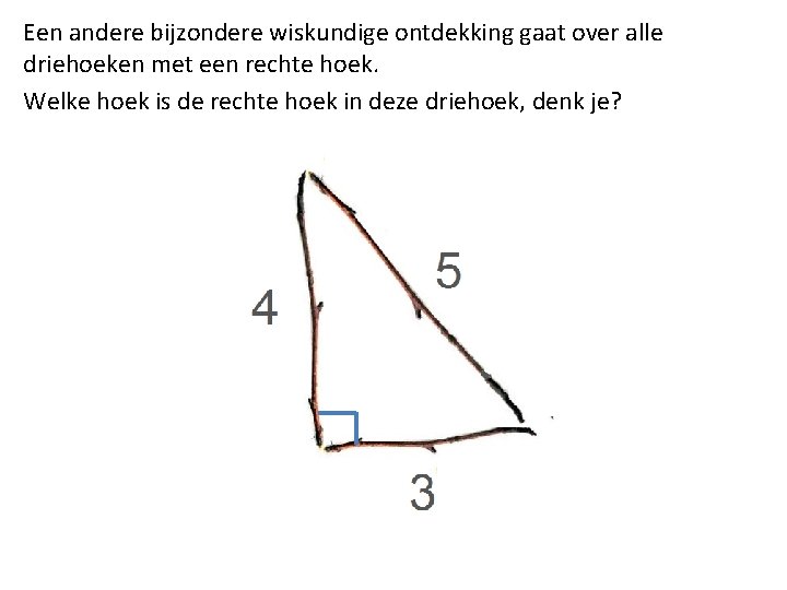 Een andere bijzondere wiskundige ontdekking gaat over alle driehoeken met een rechte hoek. Welke