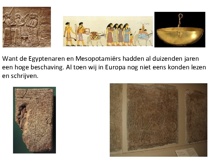 Want de Egyptenaren en Mesopotamiërs hadden al duizenden jaren een hoge beschaving. Al toen