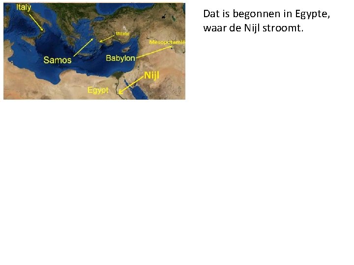 Dat is begonnen in Egypte, waar de Nijl stroomt. Doordat de Nijl vaak overstroomde