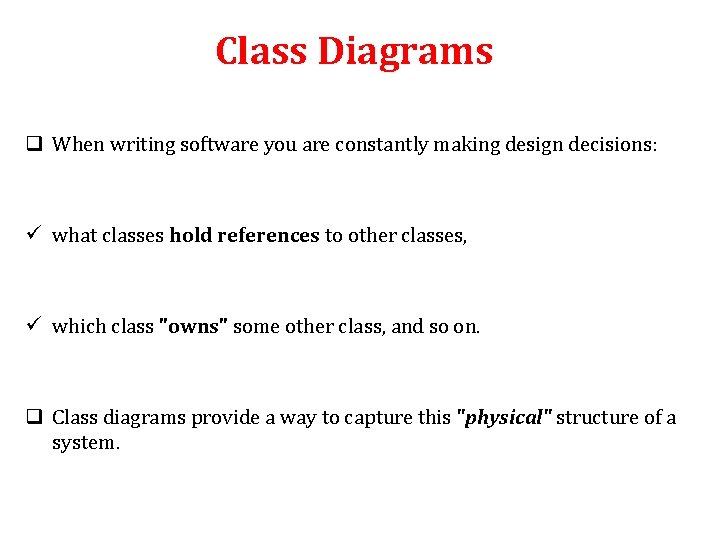Class Diagrams q When writing software you are constantly making design decisions: ü what