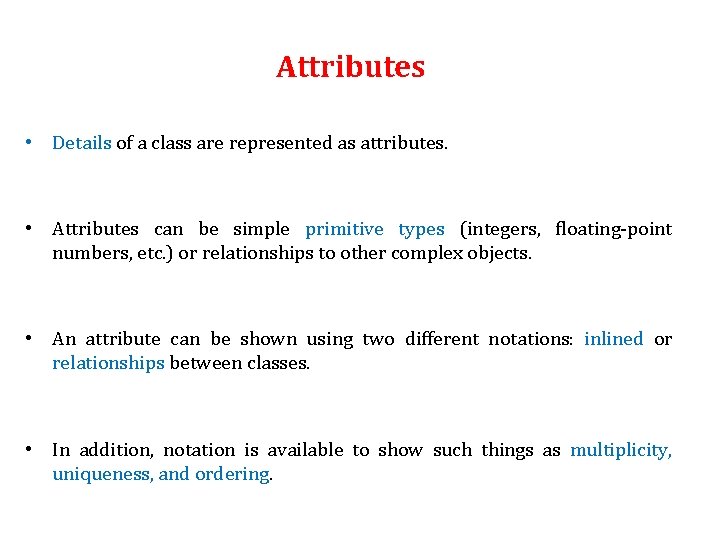 Attributes • Details of a class are represented as attributes. • Attributes can be