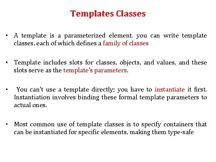 Templates Classes • A template is a parameterized element. you can write template classes,