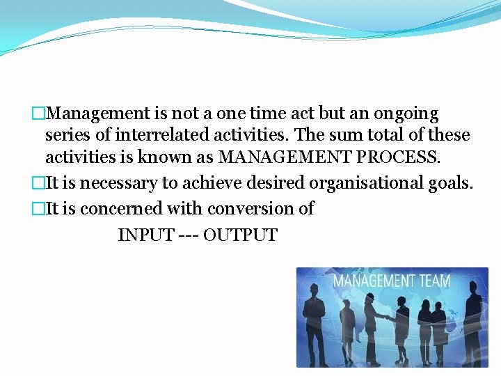 �Management is not a one time act but an ongoing series of interrelated activities.
