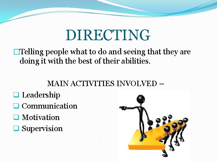 DIRECTING �Telling people what to do and seeing that they are doing it with