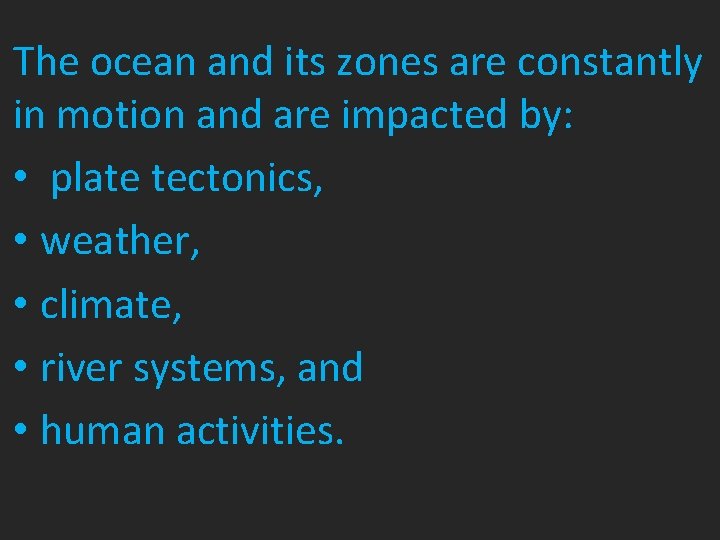 The ocean and its zones are constantly in motion and are impacted by: •