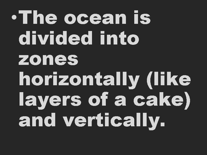  • The ocean is divided into zones horizontally (like layers of a cake)