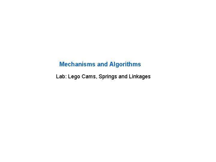 Mechanisms and Algorithms Lab: Lego Cams, Springs and Linkages 