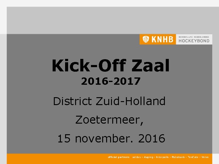 Kick-Off Zaal 2016 -2017 District Zuid-Holland Zoetermeer, 15 november. 2016 