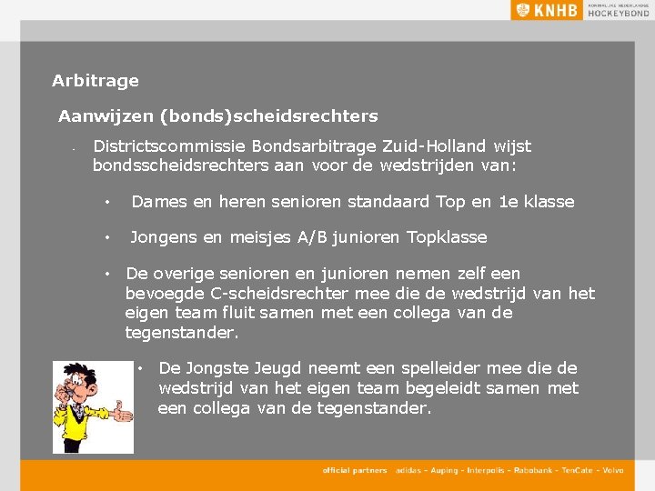 Arbitrage Aanwijzen (bonds)scheidsrechters • Districtscommissie Bondsarbitrage Zuid-Holland wijst bondsscheidsrechters aan voor de wedstrijden van: