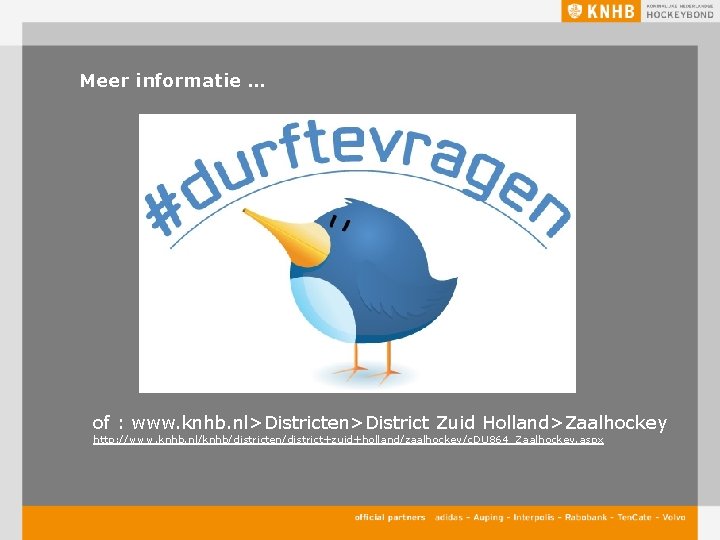 Meer informatie … of : www. knhb. nl>Districten>District Zuid Holland>Zaalhockey http: //www. knhb. nl/knhb/districten/district+zuid+holland/zaalhockey/c.
