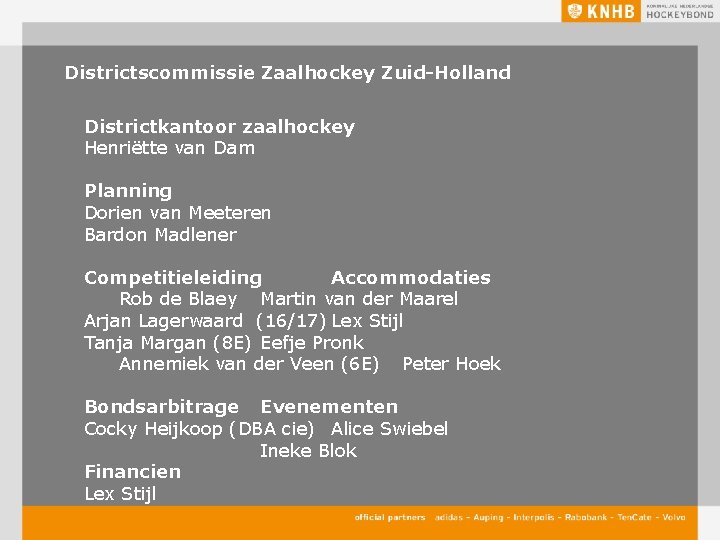 Districtscommissie Zaalhockey Zuid-Holland Districtkantoor zaalhockey Henriëtte van Dam Planning Dorien van Meeteren Bardon Madlener