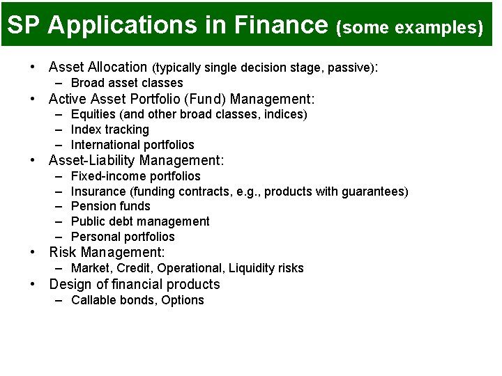 SP Applications in Finance (some examples) • Asset Allocation (typically single decision stage, passive): SP Applications in Finance (some examples) • Asset Allocation (typically single decision stage, passive):