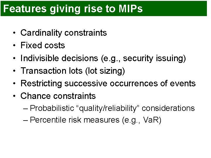 Features giving rise to MIPs • • • Cardinality constraints Fixed costs Indivisible decisions Features giving rise to MIPs • • • Cardinality constraints Fixed costs Indivisible decisions