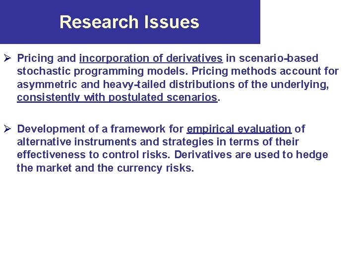 Research Issues Ø Pricing and incorporation of derivatives in scenario-based stochastic programming models. Pricing Research Issues Ø Pricing and incorporation of derivatives in scenario-based stochastic programming models. Pricing