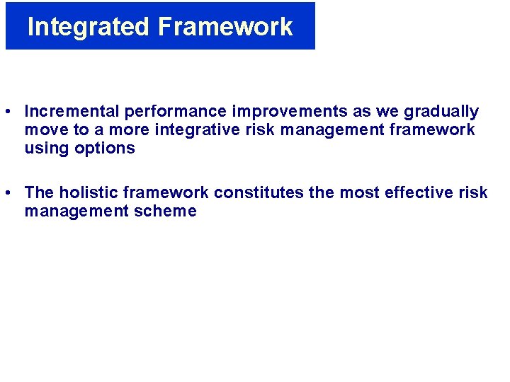 Integrated Framework • Incremental performance improvements as we gradually move to a more integrative Integrated Framework • Incremental performance improvements as we gradually move to a more integrative
