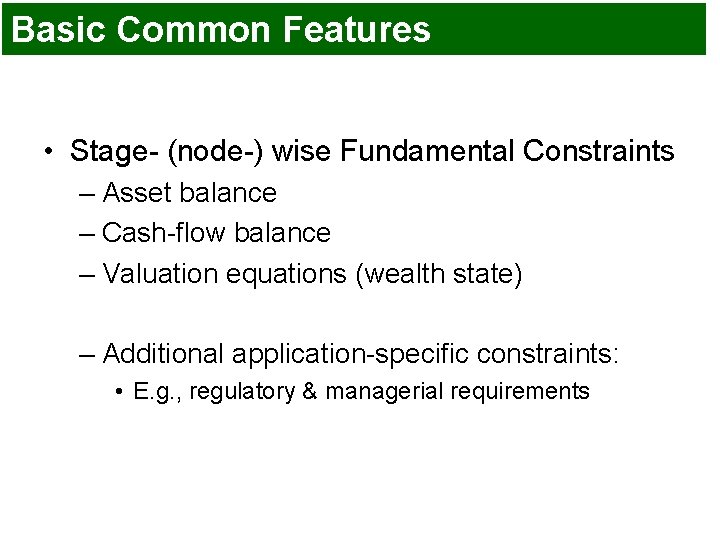 Basic Common Features • Stage- (node-) wise Fundamental Constraints – Asset balance – Cash-flow Basic Common Features • Stage- (node-) wise Fundamental Constraints – Asset balance – Cash-flow