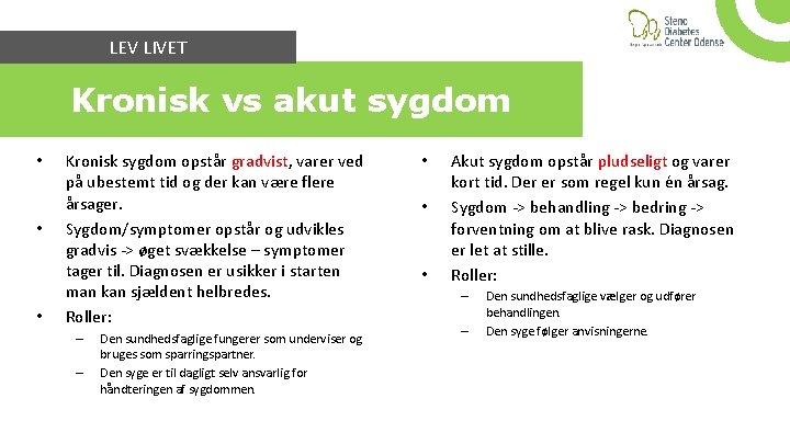 LEV LIVET Kronisk vs akut sygdom • • • Kronisk sygdom opstår gradvist, varer