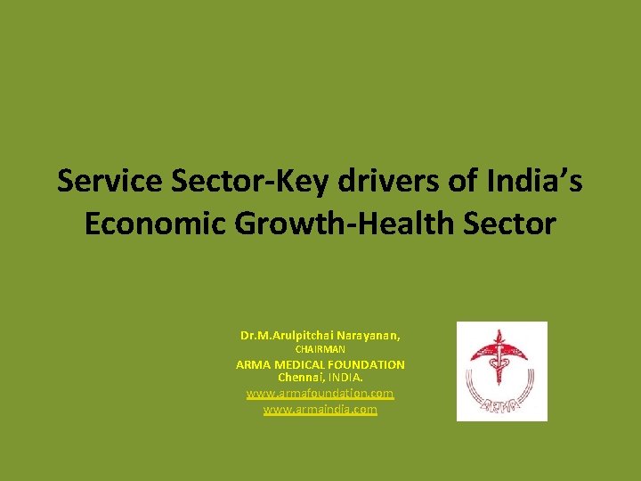 Service Sector-Key drivers of India’s Economic Growth-Health Sector Dr. M. Arulpitchai Narayanan, CHAIRMAN ARMA