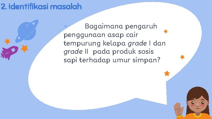 2. Identifikasi masalah × Bagaimana pengaruh penggunaan asap cair tempurung kelapa grade I dan