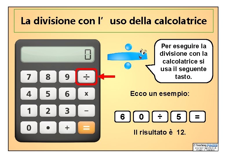 La divisione con l’uso della calcolatrice Per eseguire la divisione con la calcolatrice si