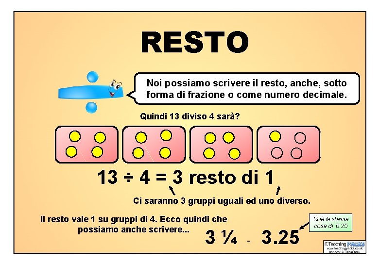 RESTO Noi possiamo scrivere il resto, anche, sotto forma di frazione o come numero