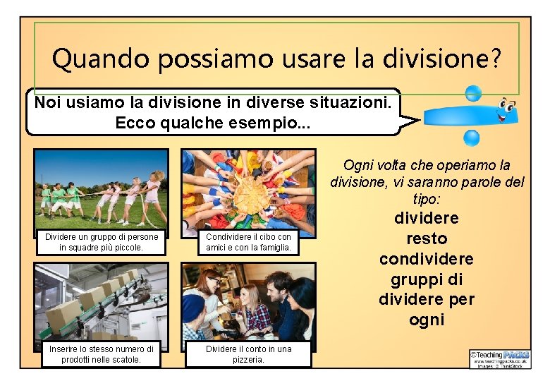 Quando possiamo usare la divisione? Noi usiamo la divisione in diverse situazioni. Ecco qualche