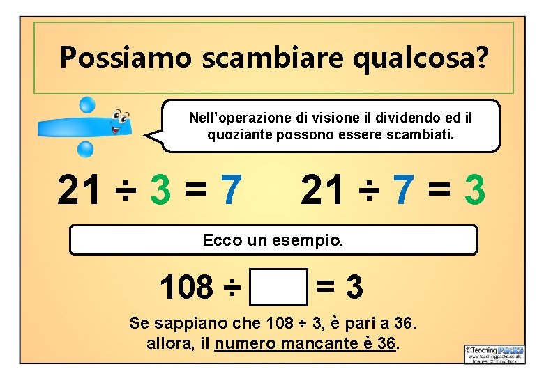 Possiamo scambiare qualcosa? Nell’operazione di visione il dividendo ed il quoziante possono essere scambiati.