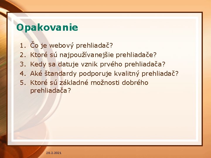 Opakovanie 1. 2. 3. 4. 5. Čo je webový prehliadač? Ktoré sú najpoužívanejšie prehliadače?