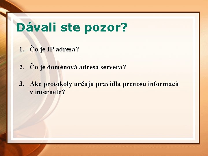 Dávali ste pozor? 1. Čo je IP adresa? 2. Čo je doménová adresa servera?