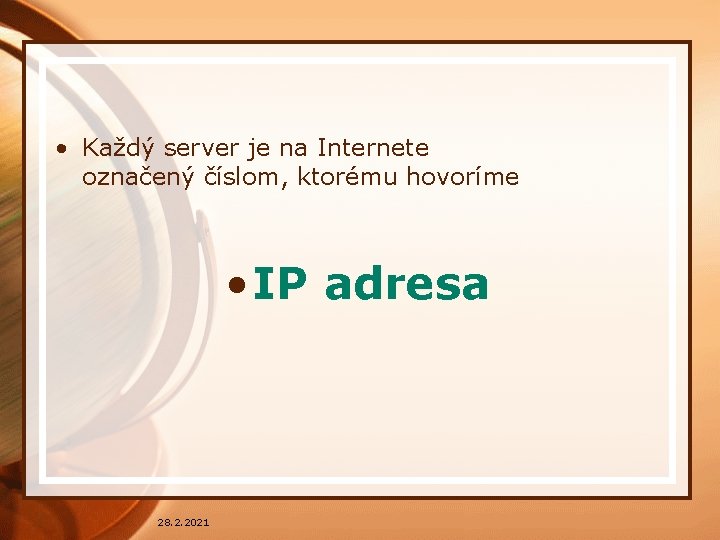  • Každý server je na Internete označený číslom, ktorému hovoríme • IP adresa