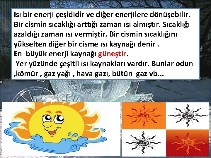 Isı bir enerji çeşididir ve diğer enerjilere dönüşebilir. Bir cismin sıcaklığı arttığı zaman ısı