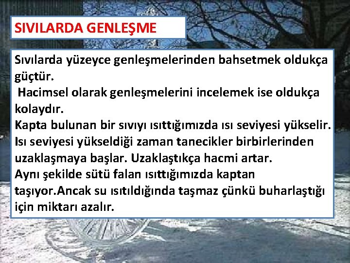 SIVILARDA GENLEŞME Sıvılarda yüzeyce genleşmelerinden bahsetmek oldukça güçtür. Hacimsel olarak genleşmelerini incelemek ise oldukça