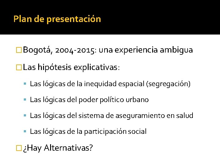 Plan de presentación �Bogotá, 2004 -2015: una experiencia ambigua �Las hipótesis explicativas: Las lógicas