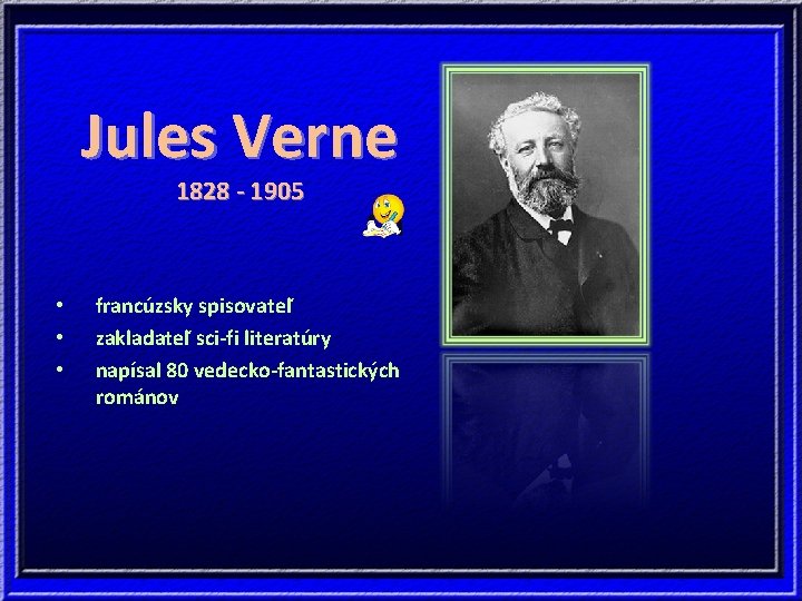 Jules Verne 1828 - 1905 • • • francúzsky spisovateľ zakladateľ sci-fi literatúry napísal