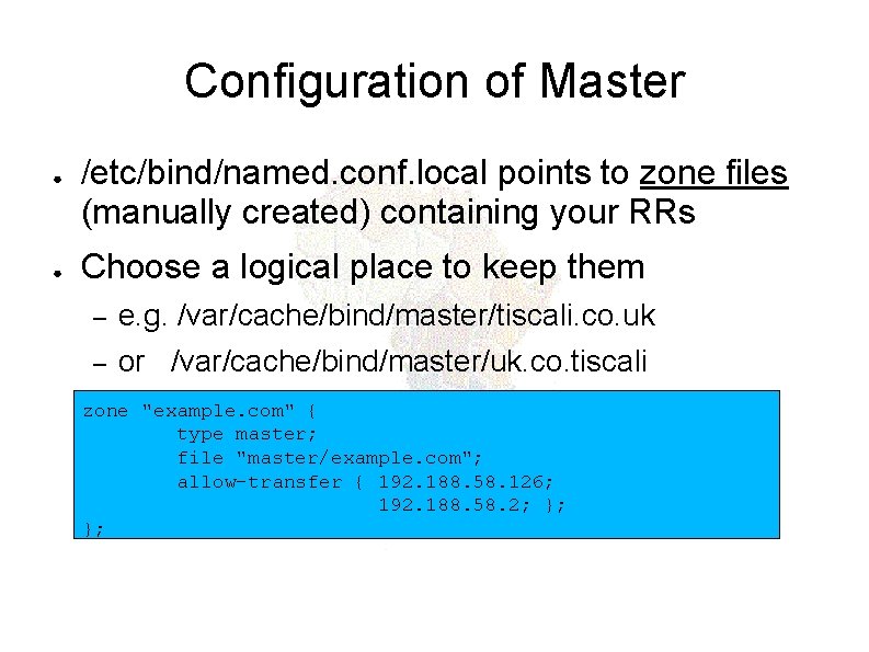 Configuration of Master ● ● /etc/bind/named. conf. local points to zone files (manually created)