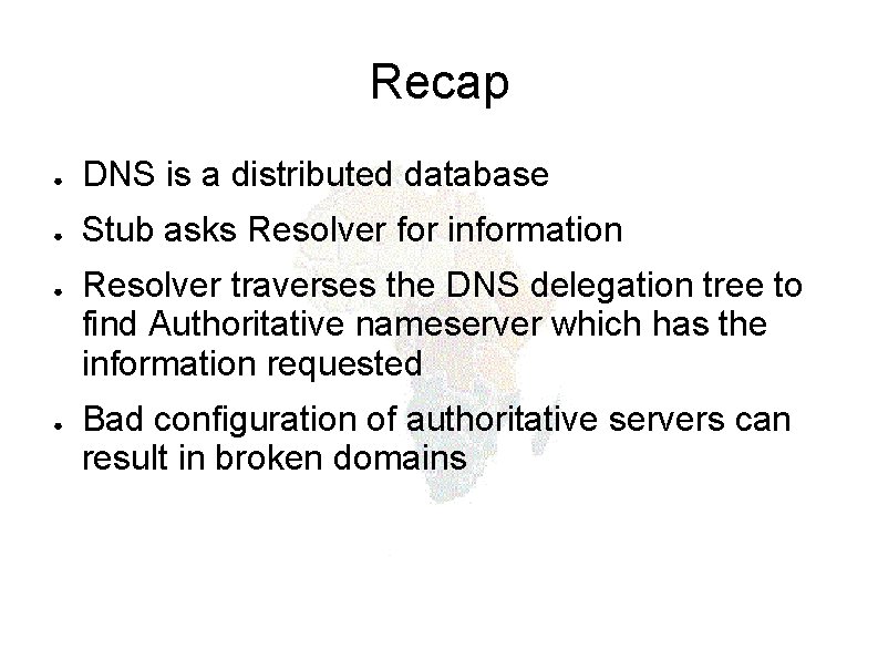 Recap ● DNS is a distributed database ● Stub asks Resolver for information ●