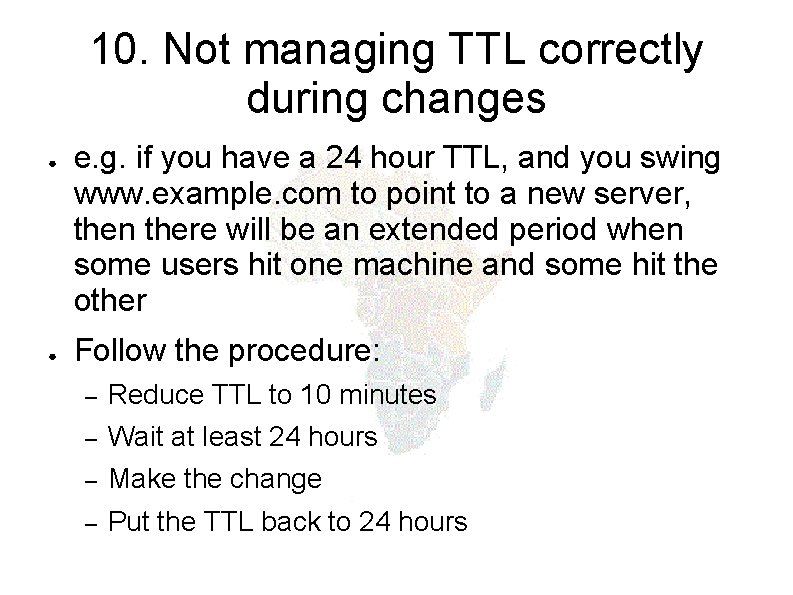 10. Not managing TTL correctly during changes ● ● e. g. if you have