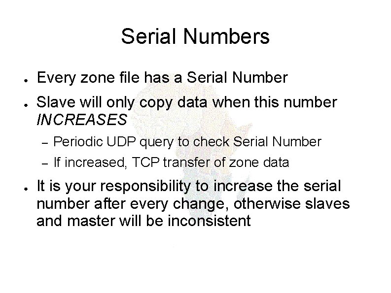 Serial Numbers ● ● ● Every zone file has a Serial Number Slave will