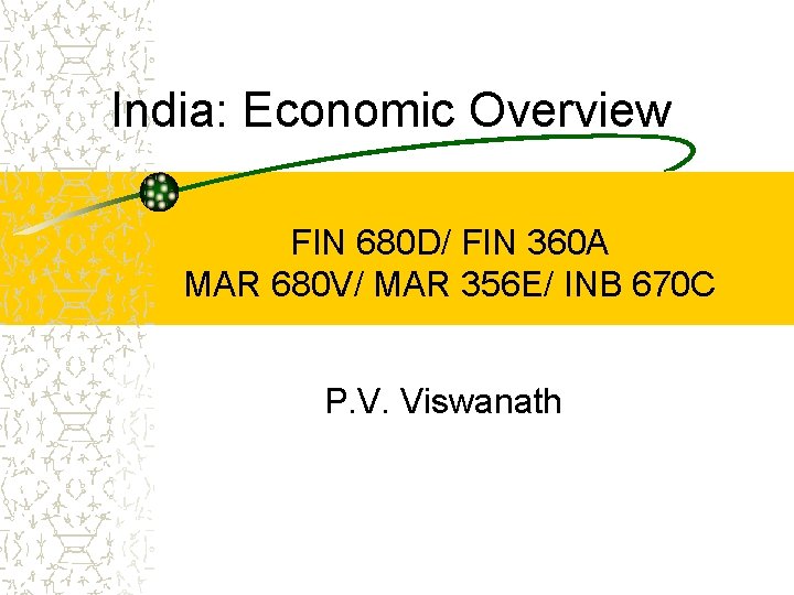 India: Economic Overview FIN 680 D/ FIN 360 A MAR 680 V/ MAR 356