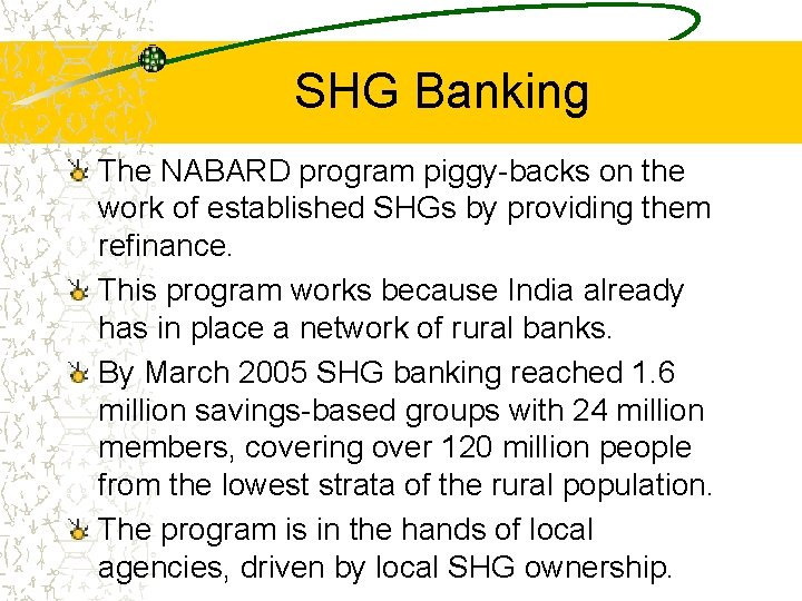 SHG Banking The NABARD program piggy-backs on the work of established SHGs by providing