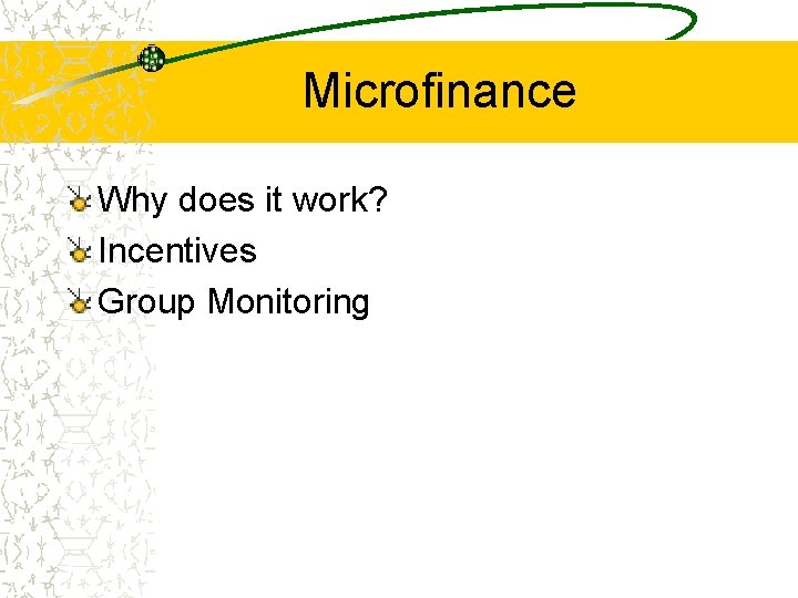 Microfinance Why does it work? Incentives Group Monitoring 