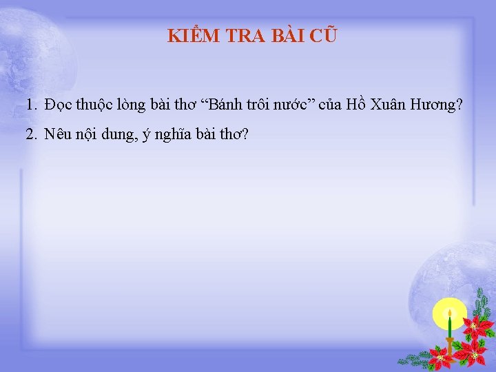 KIỂM TRA BÀI CŨ 1. Đọc thuộc lòng bài thơ “Bánh trôi nước” của