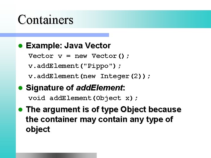 Containers l Example: Java Vector v = new Vector(); v. add. Element("Pippo"); v. add.