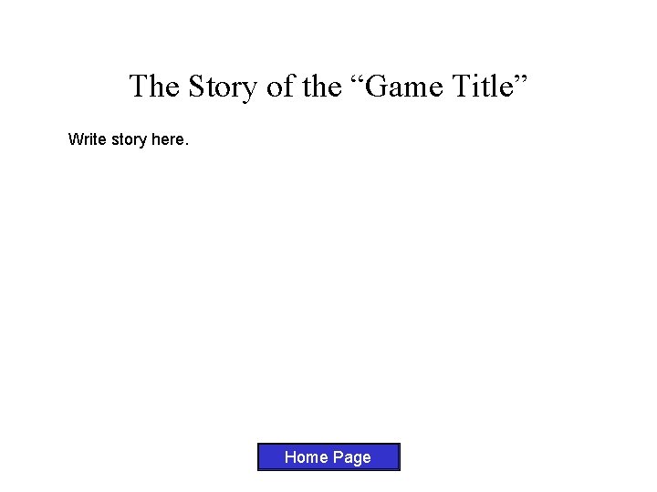 The Story of the “Game Title” Write story here. Home Page 