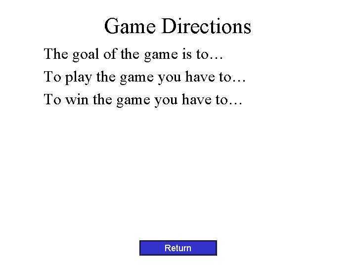 Game Directions The goal of the game is to… To play the game you