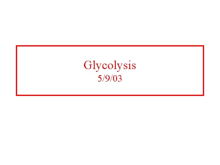 Glycolysis 5/9/03 