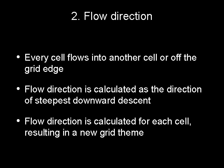 2. Flow direction • Every cell flows into another cell or off the grid